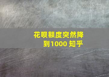 花呗额度突然降到1000 知乎